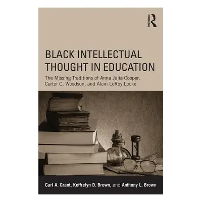 "Black Intellectual Thought in Education: The Missing Traditions of Anna Julia Cooper, Carter G.