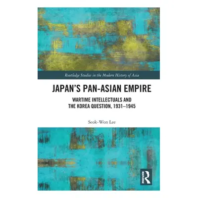 "Japan's Pan-Asian Empire: Wartime Intellectuals and the Korea Question, 1931-1945" - "" ("Lee S