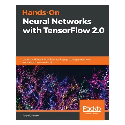 "Hands-On Neural Networks with TensorFlow 2.0" - "" ("Galeone Paolo")