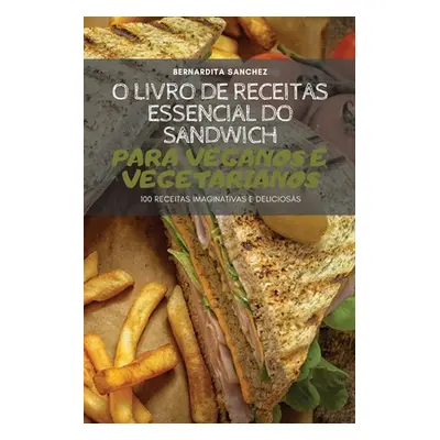 "O Livro de Receitas Essencial Do Sandwich Para Veganos E Vegetarianos" - "" ("Bernardita Sanche