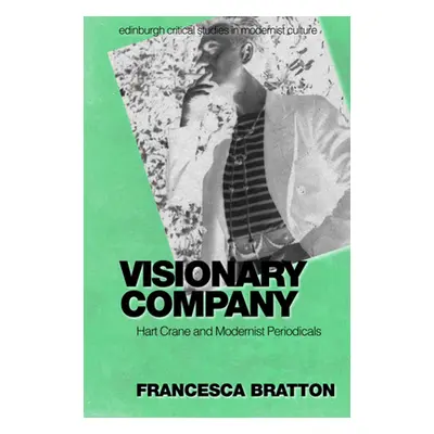 "Visionary Company: Hart Crane and Modernist Periodicals" - "" ("Bratton Francesca")