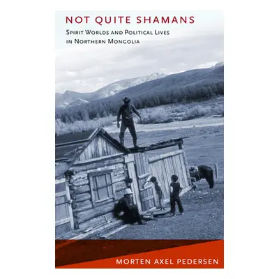 "Not Quite Shamans: Spirit Worlds and Political Lives in Northern Mongolia" - "" ("Pedersen Mort