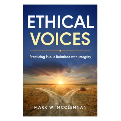 "Ethical Voices: Practicing Public Relations With Integrity" - "" ("McClennan Mark W.")