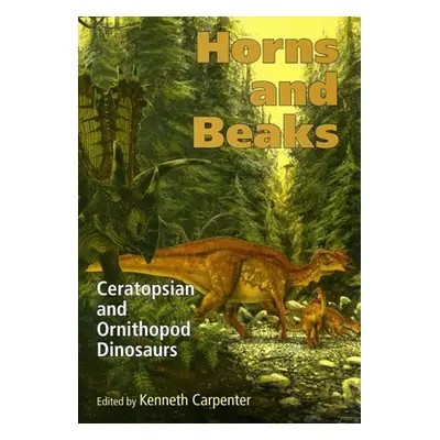 "Horns and Beaks: Ceratopsian and Ornithopod Dinosaurs" - "" ("Carpenter Kenneth")