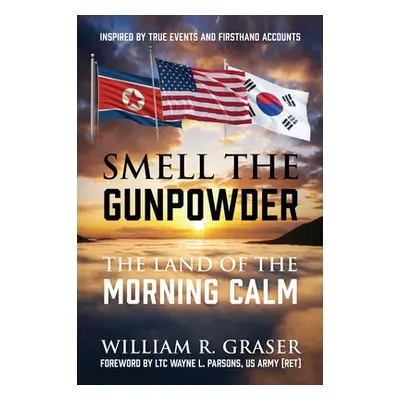 "Smell the Gunpowder: The Land of the Morning Calm" - "" ("Graser William")