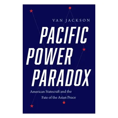 "Pacific Power Paradox: American Statecraft and the Fate of the Asian Peace" - "" ("Jackson Van"