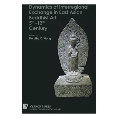 "Dynamics of Interregional Exchange in East Asian Buddhist Art, 5th-13th Century" - "" ("Wong Do