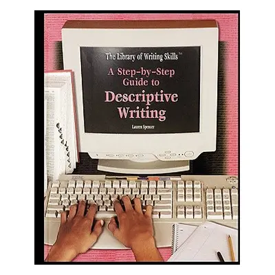 "A Step-By-Step Guide to Descriptive Writing" - "" ("Spencer Lauren")