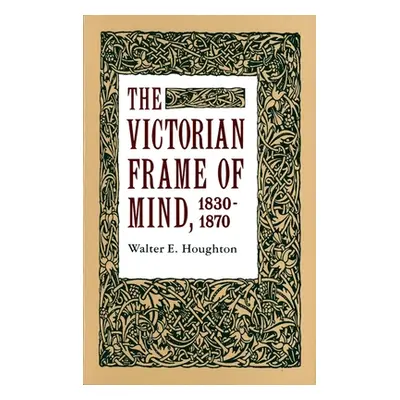 "The Victorian Frame of Mind, 1830-1870" - "" ("Houghton Walter E.")