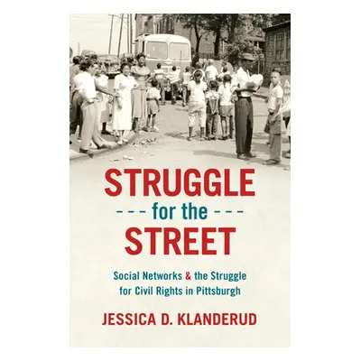 "Struggle for the Street: Social Networks and the Struggle for Civil Rights in Pittsburgh" - "" 