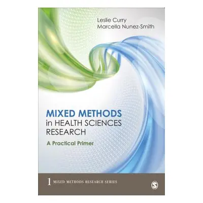 "Mixed Methods in Health Sciences Research: A Practical Primer" - "" ("Curry Leslie A.")