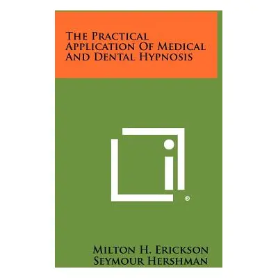 "The Practical Application Of Medical And Dental Hypnosis" - "" ("Erickson Milton H.")