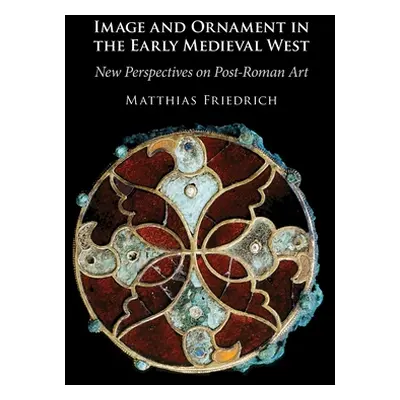 "Image and Ornament in the Early Medieval West" - "New Perspectives on Post-Roman Art" ("Friedri