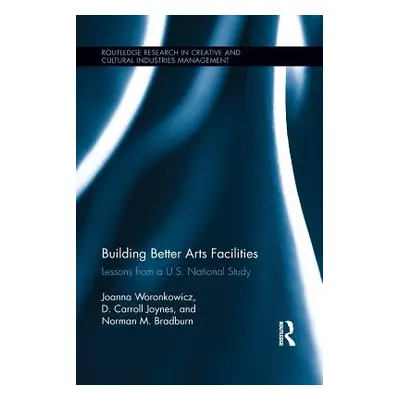 "Building Better Arts Facilities: Lessons from a U.S. National Study" - "" ("Woronkowicz Joanna"