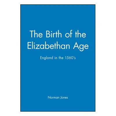 "The Birth of the Elizabethan Age: England in the 1560s" - "" ("Jones Norman L.")