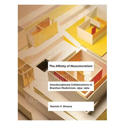 "The Affinity of Neoconcretism: Interdisciplinary Collaborations in Brazilian Modernism, 1954-19