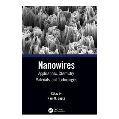 "Nanowires: Applications, Chemistry, Materials, and Technologies" - "" ("Gupta Ram K.")