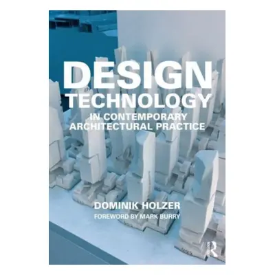 "Design Technology in Contemporary Architectural Practice" - "" ("Holzer Dominik")