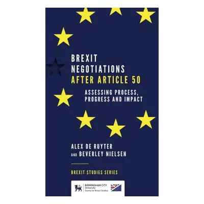 "Brexit Negotiations After Article 50: Assessing Process, Progress and Impact" - "" ("de Ruyter 