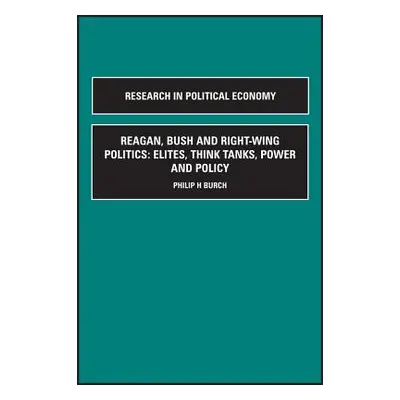 "Reagan, Bush and Right-Wing Politics: Elites, Think Tanks, Power and Policy" - "" ("Burch Phili