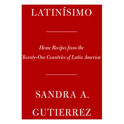 "Latinsimo: Home Recipes from the Twenty-One Countries of Latin America: A Cookbook" - "" ("Guti