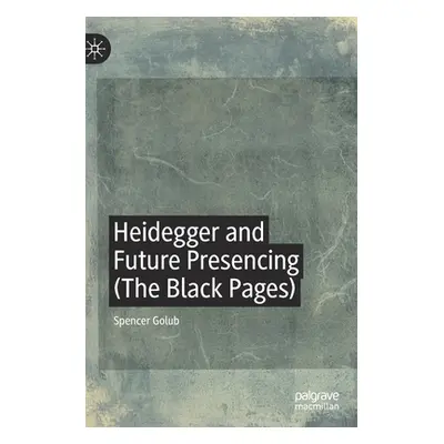 "Heidegger and Future Presencing (the Black Pages)" - "" ("Golub Spencer")