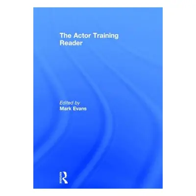 "The Actor Training Reader" - "" ("Evans Mark")