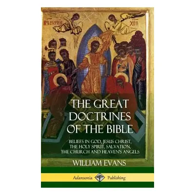 "The Great Doctrines of the Bible: Beliefs in God, Jesus Christ, the Holy Spirit, Salvation, The