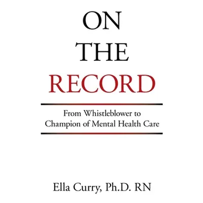 "On the Record: From Whistleblower to Champion of Mental Health Care" - "" ("Curry Ella")