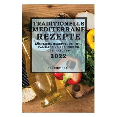 "Traditionelle Mediterrane Rezepte 2022: Kstliche Rezepte, Um Ihre Familie Und Freunde Zu berras