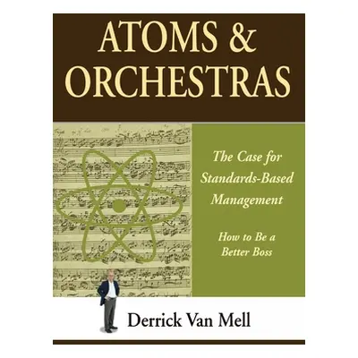 "Atoms & Orchestras: The Case for Standards-Based Management" - "" ("Van Mell Derrick")