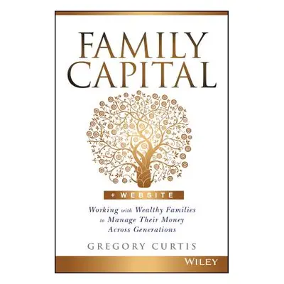 "Family Capital: Working with Wealthy Families to Manage Their Money Across Generations" - "" ("