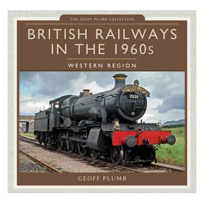 "British Railways in the 1960s: Western Region" - "" ("Plumb Geoff")