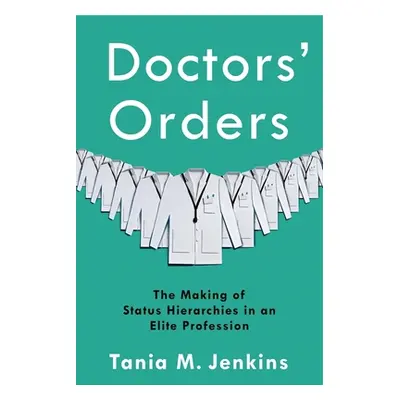 "Doctors' Orders: The Making of Status Hierarchies in an Elite Profession" - "" ("Jenkins Tania 