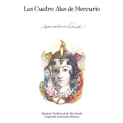 "Las Cuatro Alas de Mercurio: Alquimia Tradicional de Alto Grado. Longevidad, Iluminacion, Biene