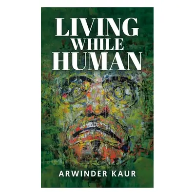 "Living While Human" - "" ("Kaur Arwinder")