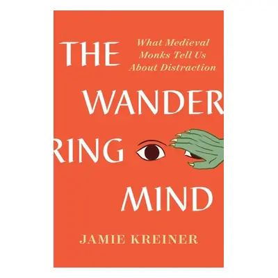 "The Wandering Mind: What Medieval Monks Tell Us about Distraction" - "" ("Kreiner Jamie")