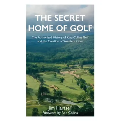 "The Secret Home of Golf: The Authorized History of King-Collins Golf and the Creation of Sweete