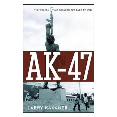 "Ak-47: The Weapon That Changed the Face of War" - "" ("Kahaner Larry")