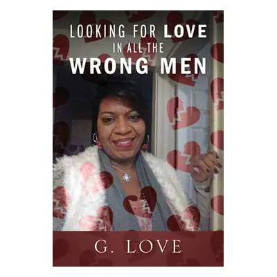 "Looking For Love In All The Wrong Men" - "" ("Love G.")