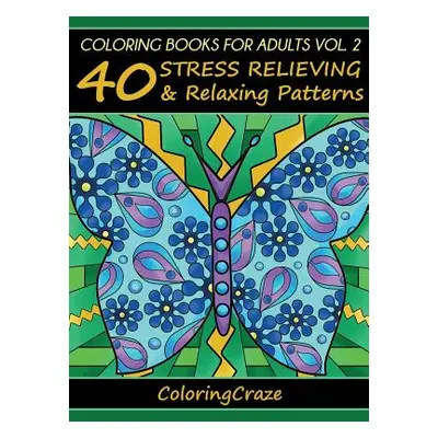 "Coloring Books For Adults Volume 2: 40 Stress Relieving And Relaxing Patterns" - "" ("Coloringc