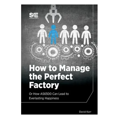 "How to Manage the Perfect Factory or How AS6500 Can Lead To Everlasting Happiness" - "" ("Karr 