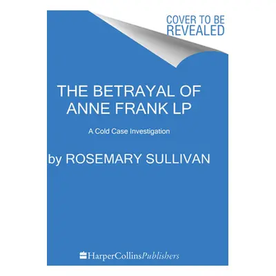 "The Betrayal of Anne Frank: A Cold Case Investigation" - "" ("Sullivan Rosemary")