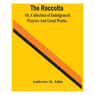 "The Raccolta; Or, Collection Of Indulgenced Prayers And Good Works" - "" ("St John Ambrose")