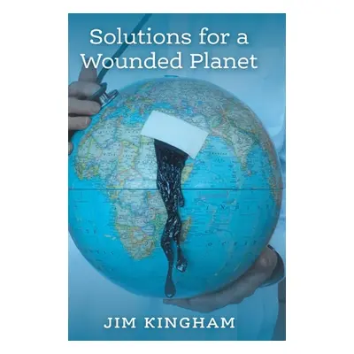 "Solutions for a Wounded Planet" - "" ("Kingham Jim")