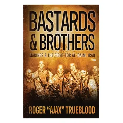 "Bastards & Brothers: Marines and the Fight for Al-Qaim, Iraq" - "" ("Trueblood Roger Ajax")