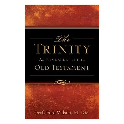 "The Trinity As Revealed in the Old Testament" - "" ("Wilson Ford")