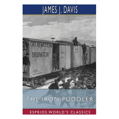 "The Iron Puddler (Esprios Classics)" - "" ("Davis James J.")