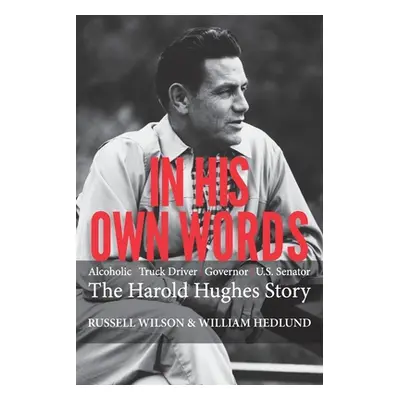 "In His Own Words: Alcoholic Truck Driver Governor Us Senator the Harold Hughes Story" - "" ("Wi