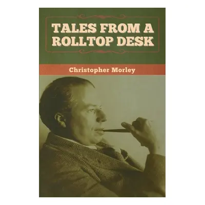 "Tales from a Rolltop Desk" - "" ("Morley Christopher")